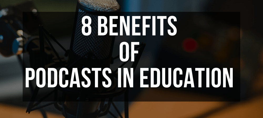 8 Benefits of Podcasts in Education