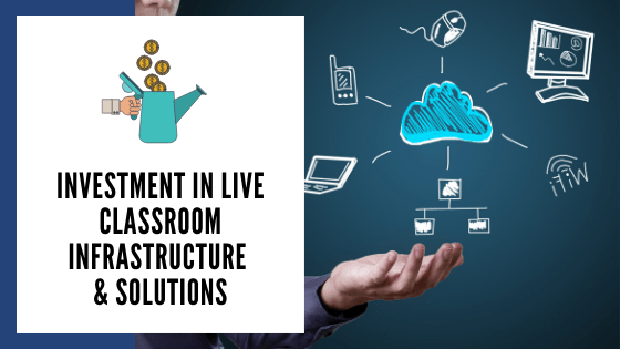 Investment in Live Classroom Infrastructure and Solutions