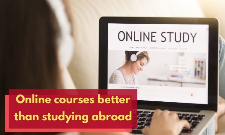 Online courses at foreign universities are better than studying abroad.