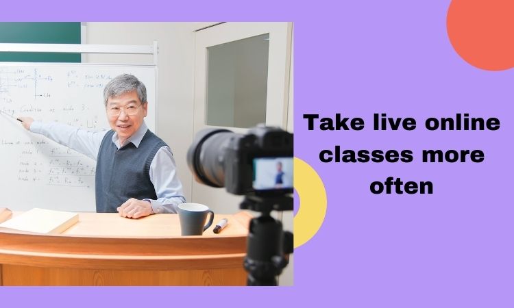 Take live online classes more often