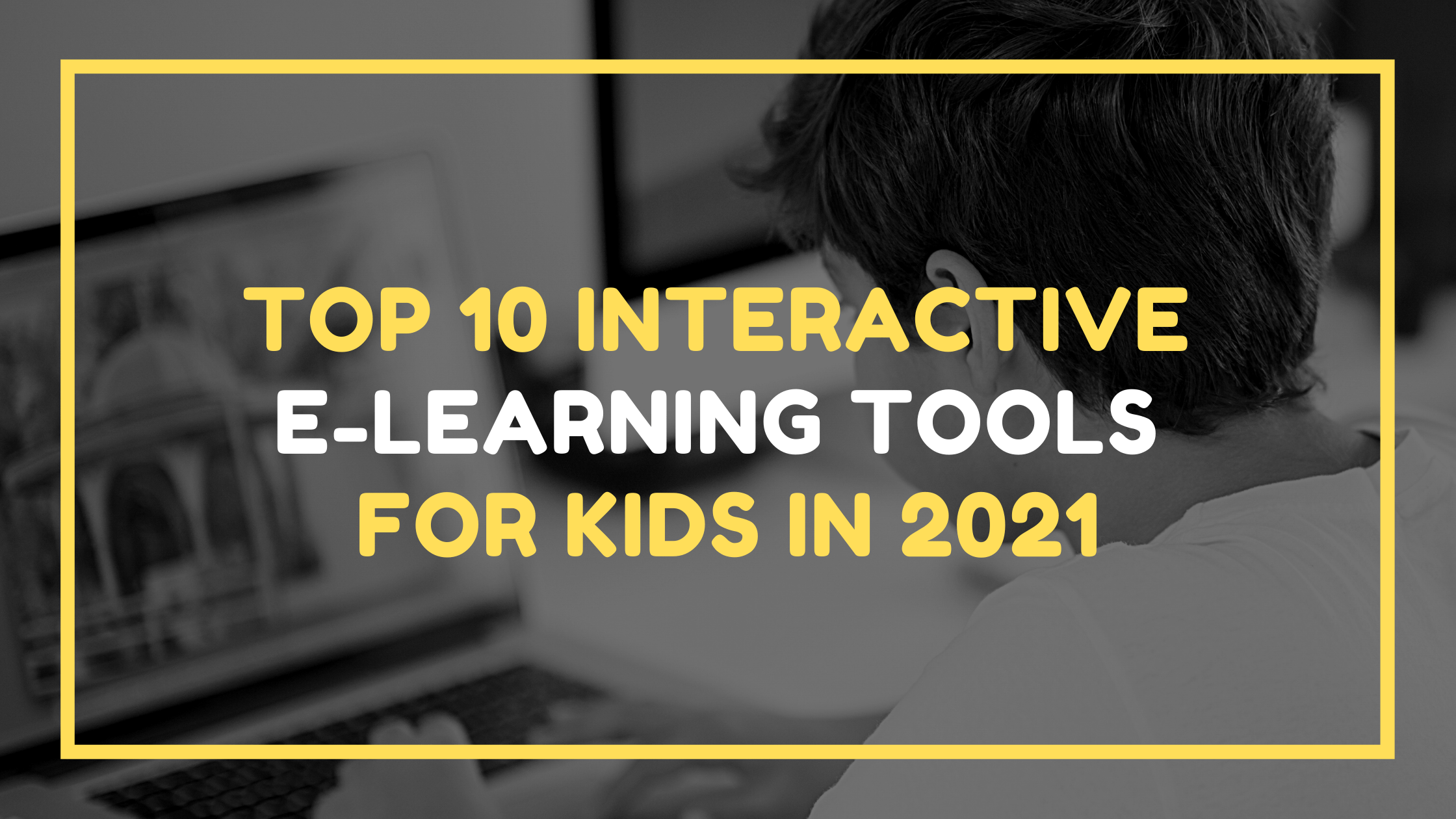 Top 10 interactive learning tools for kids in 2021
