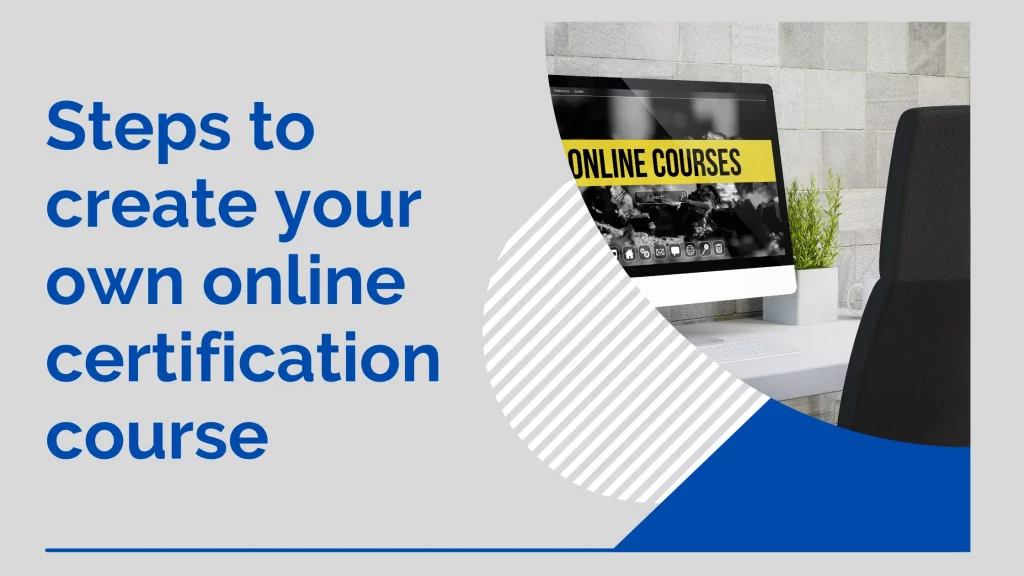 Do you wish to create your own certification courses? Creating certification courses is not a tough job anymore! Here are 6 simple steps which can help you to create a certification course without much hassle.