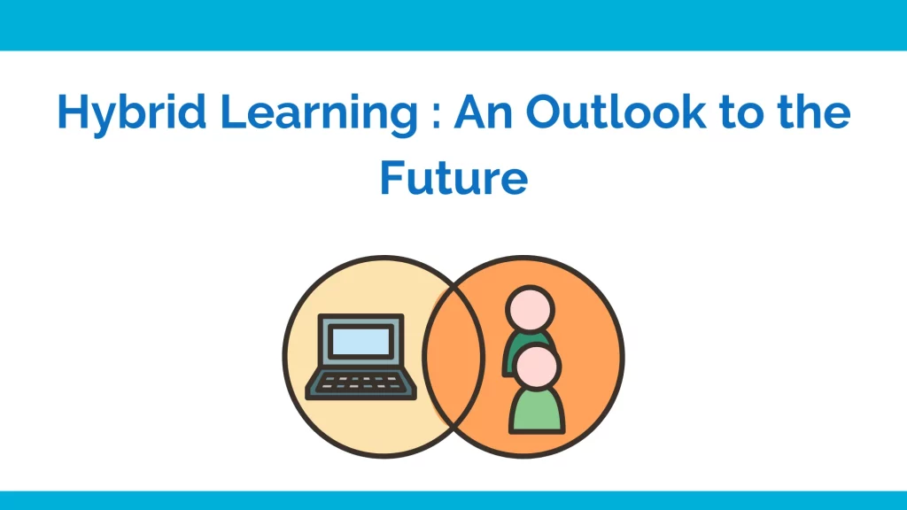 Hybrid Learning: An outlook to the future