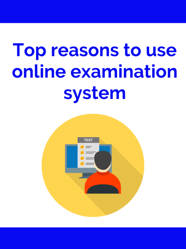 Top 5 Reasons to use Online Examination System