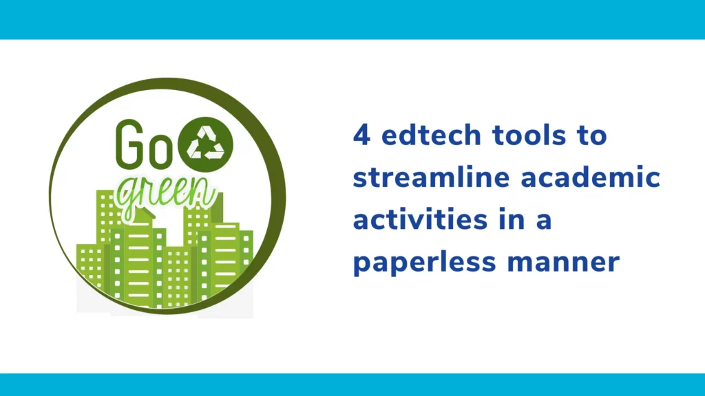 4 Edtech Tools to streamline academic activities in a paperless manner.